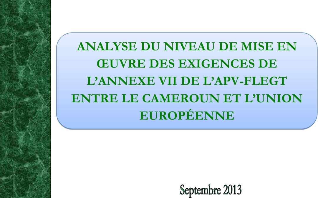 ANALYSE DU NIVEAU DE MISE EN ŒUVRE DES EXIGENCES DE L’ANNEXE VII DE L’APV-FLEGT ENTRE LE CAMEROUN ET   L’UNION EUROPÉENNE